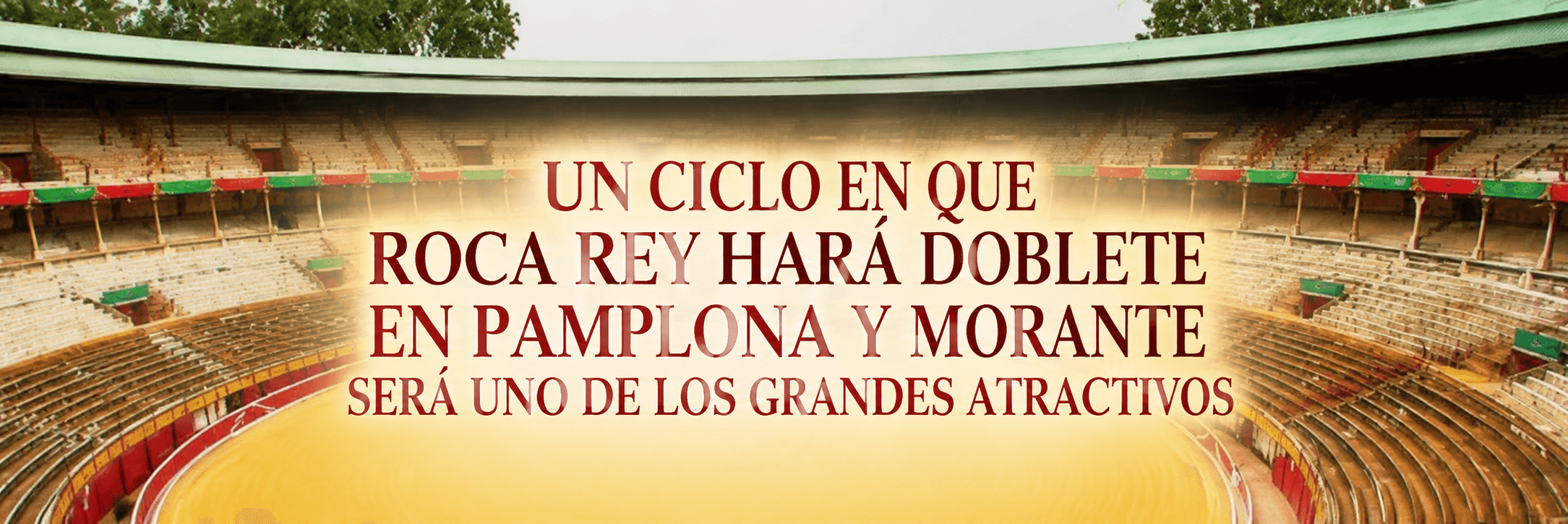 Un ciclo en que Roca Rey hará doblete en Pamplona y Morante será uno de los grandes atractivos